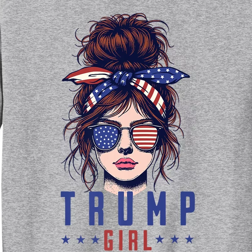 Yes IM A Trump Girl Get Over It Trump 2024 Election Tall Sweatshirt