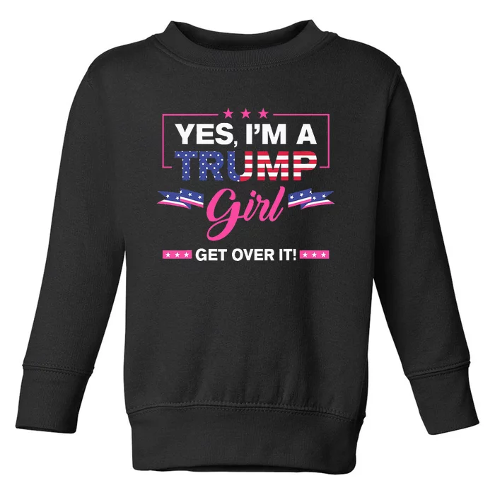 Yes IM A Trump Girl Get Over It Trump 2024 Election Gifts Toddler Sweatshirt