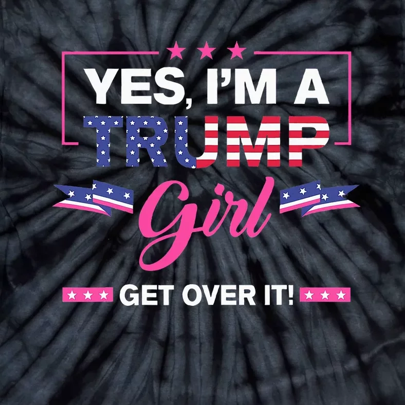 Yes IM A Trump Girl Get Over It Trump 2024 Election Gifts Tie-Dye T-Shirt