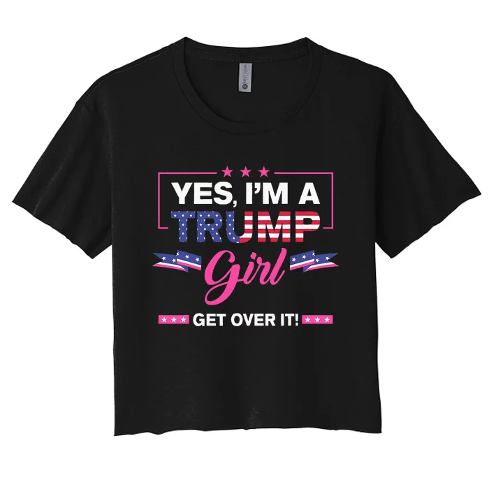 Yes IM A Trump Girl Get Over It Trump 2024 Election Gifts Women's Crop Top Tee