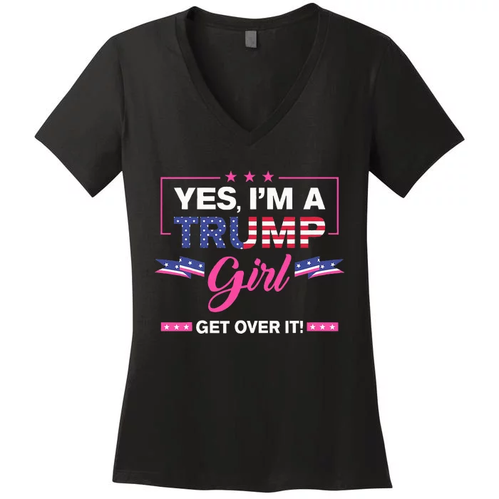 Yes IM A Trump Girl Get Over It Trump 2024 Election Gifts Women's V-Neck T-Shirt