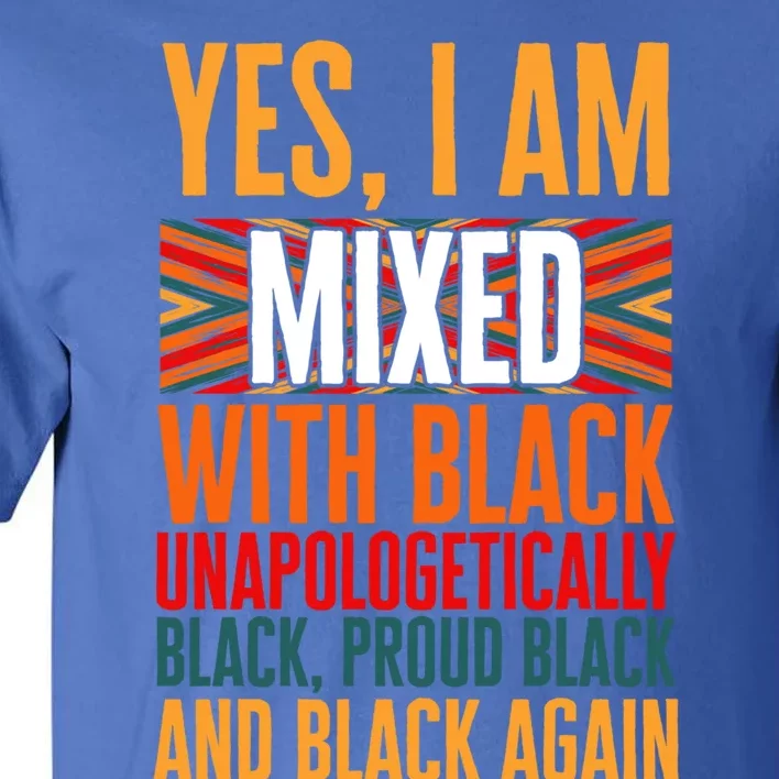 Yes I Am Mixed With Black Unapologetically Proud Black Afro Gift Tall T-Shirt