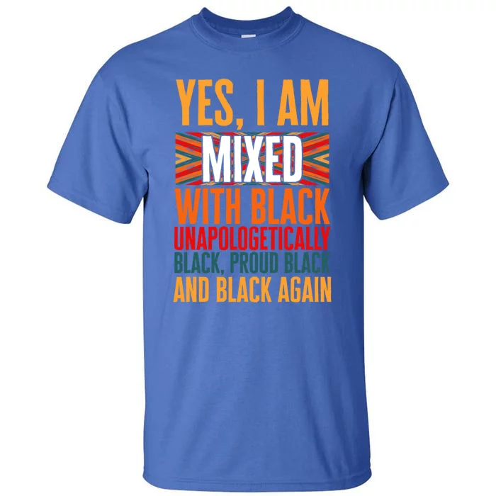 Yes I Am Mixed With Black Unapologetically Proud Black Afro Gift Tall T-Shirt