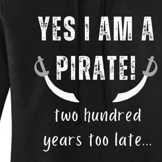 Yes I Am A Pirate Two Hundred Years Too Late Women's Pullover Hoodie