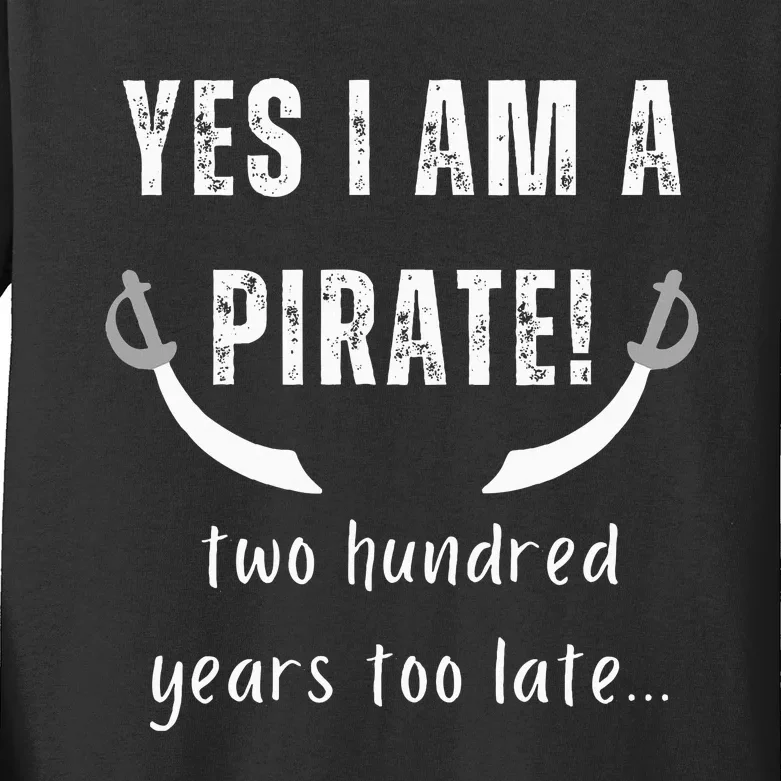 Yes I Am A Pirate Two Hundred Years Too Late Kids Long Sleeve Shirt