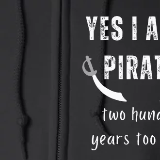 Yes I Am A Pirate Two Hundred Years Too Late Full Zip Hoodie