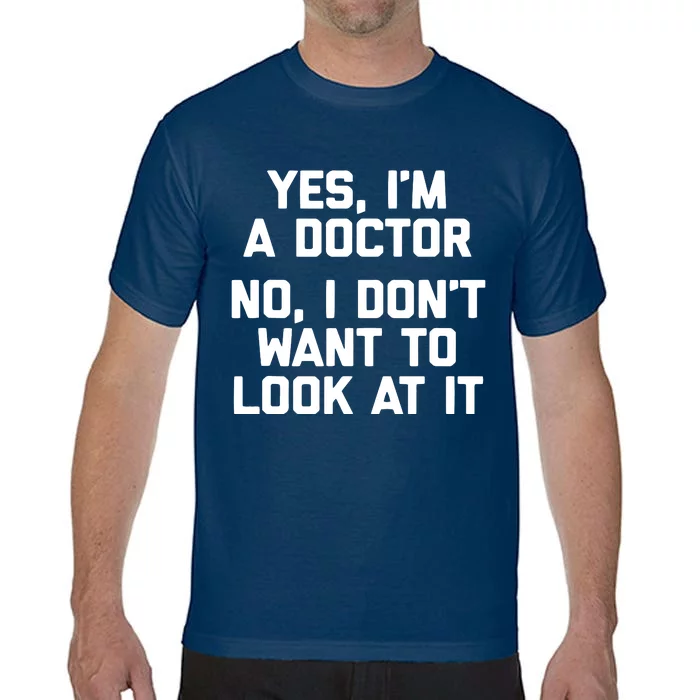 Yes Im A Doctor No I Dont Want To Look At It Funny Doctor Comfort Colors T-Shirt