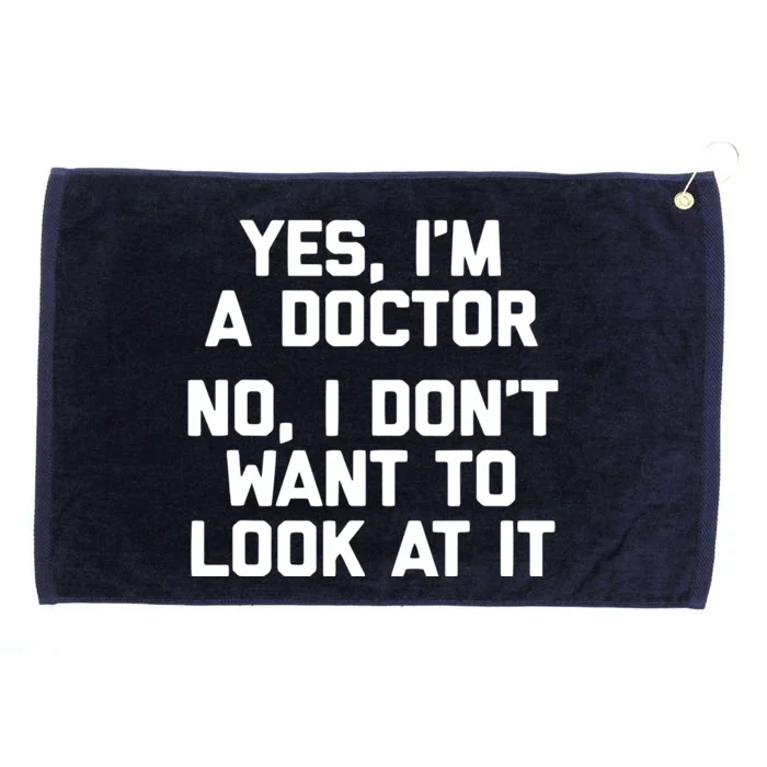 Yes Im A Doctor No I Dont Want To Look At It Funny Doctor Grommeted Golf Towel