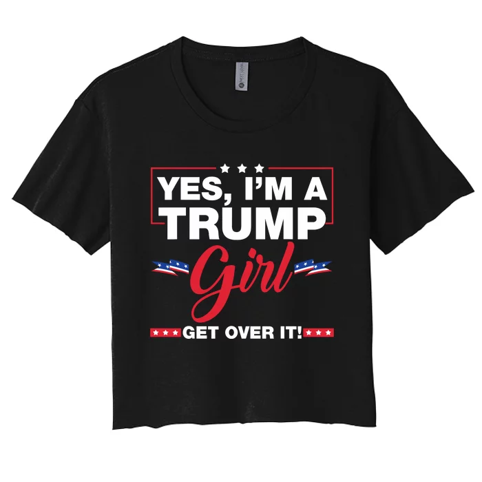 Yes IM A Trump Girl Get Over It Trump 2024 Election Gifts Women's Crop Top Tee