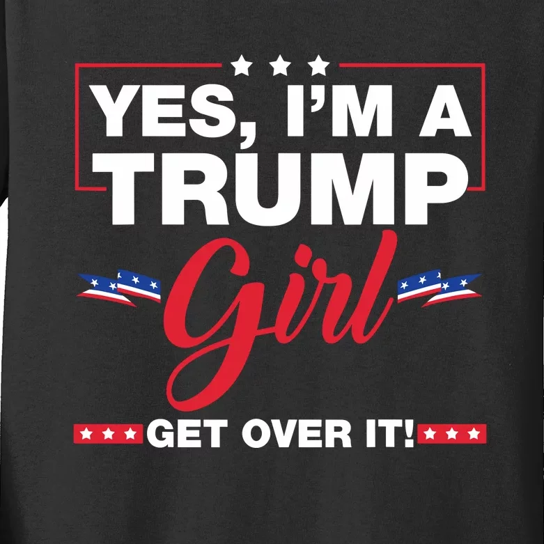 Yes IM A Trump Girl Get Over It Trump 2024 Election Gifts Kids Long Sleeve Shirt