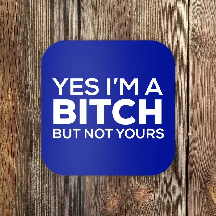 Yes Im A Bitch But Not Yours Meaningful Gift Coaster