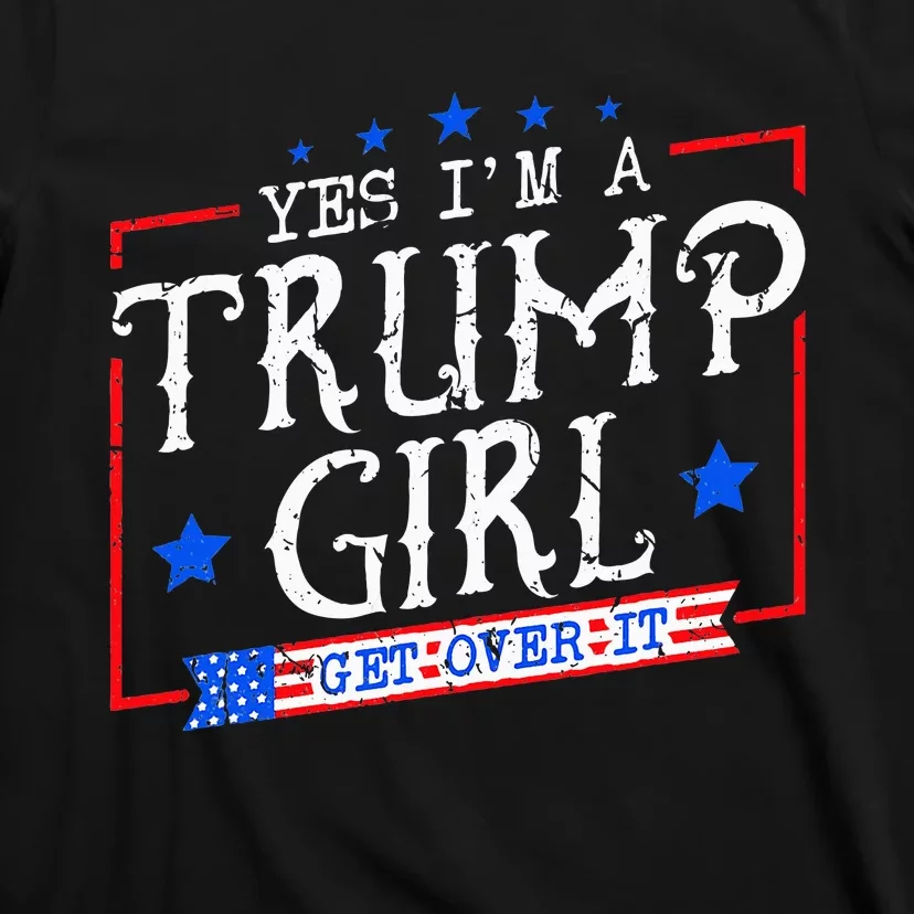 Yes IM A Trump Girl Get Over It Gifts For Trump Supporter T-Shirt