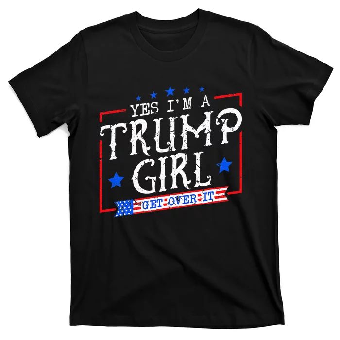 Yes IM A Trump Girl Get Over It Gifts For Trump Supporter T-Shirt