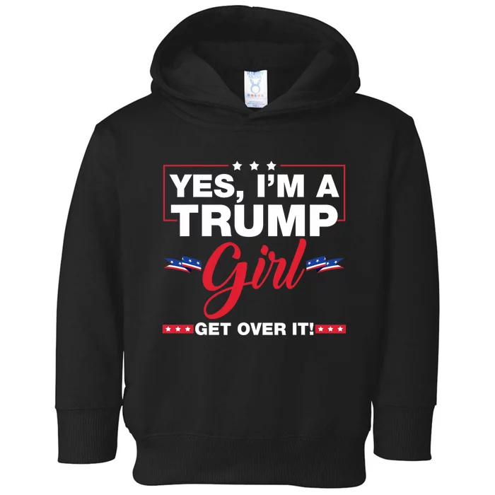 Yes IM A Trump Girl Get Over It Trump 2024 Election Toddler Hoodie