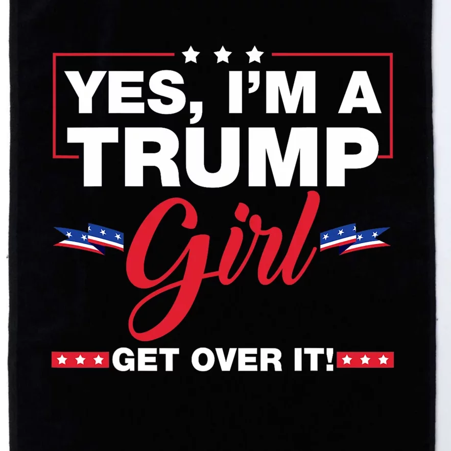 Yes IM A Trump Girl Get Over It Trump 2024 Election Platinum Collection Golf Towel