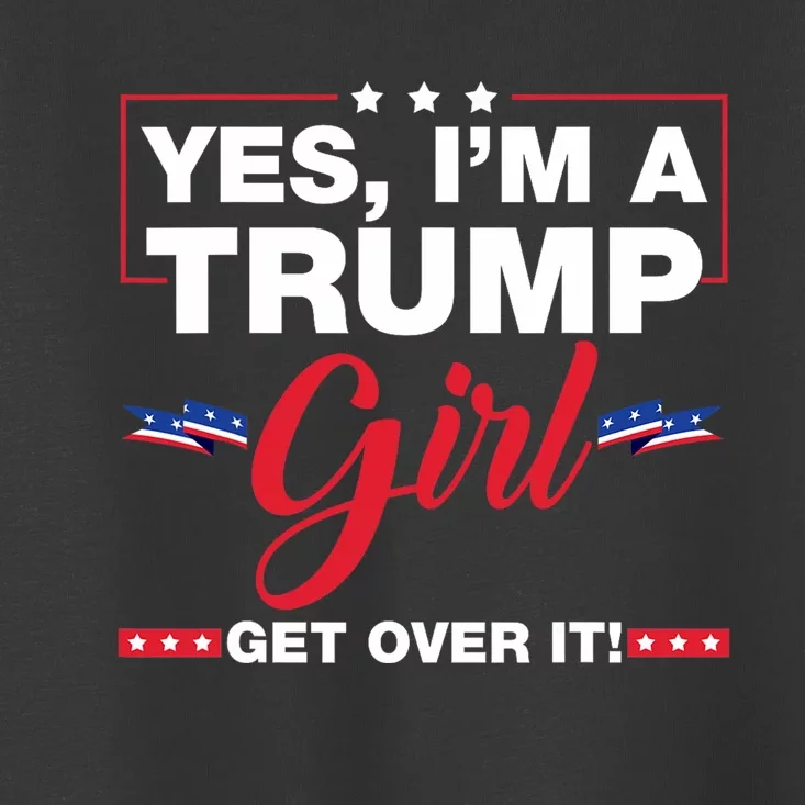 Yes IM A Trump Girl Get Over It Trump 2024 Election Toddler T-Shirt