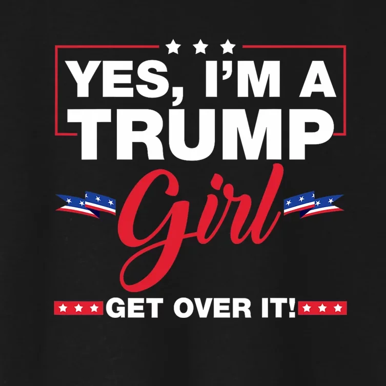 Yes IM A Trump Girl Get Over It Trump 2024 Election Women's Crop Top Tee