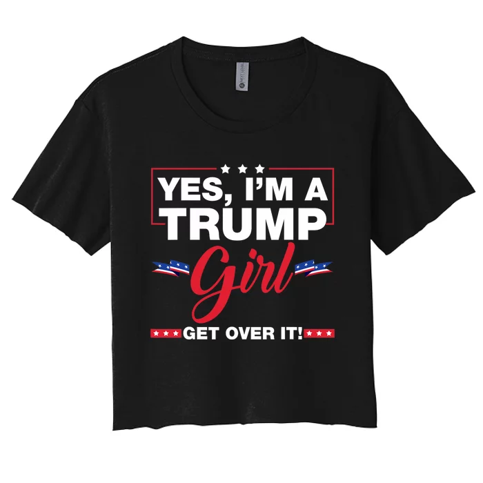 Yes IM A Trump Girl Get Over It Trump 2024 Election Women's Crop Top Tee