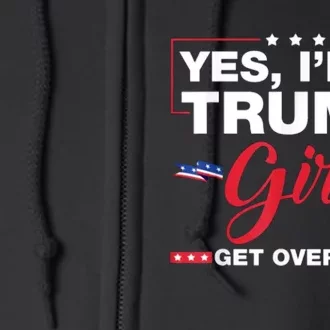 Yes IM A Trump Girl Get Over It Trump 2024 Election Gifts Full Zip Hoodie