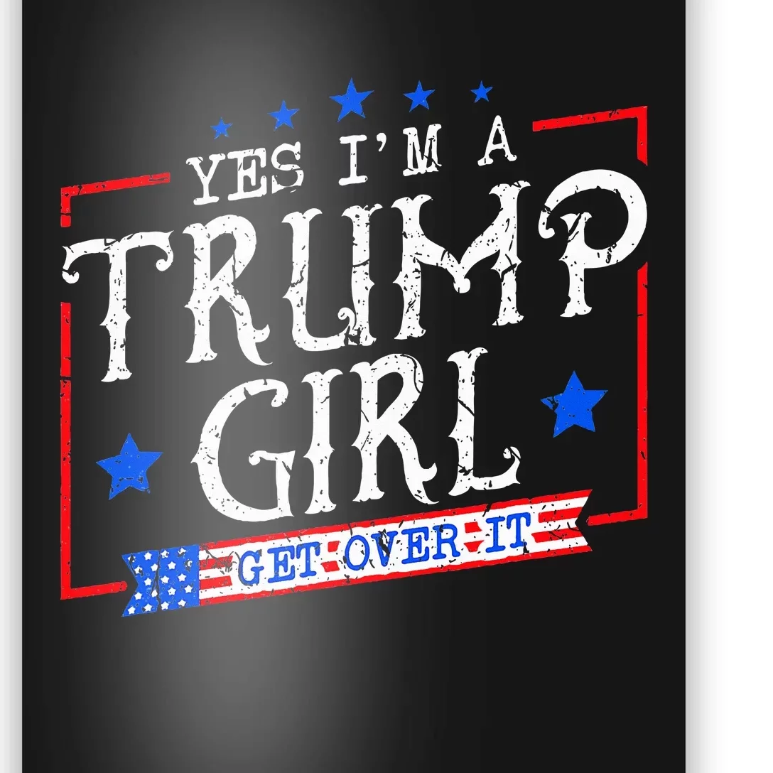 Yes IM A Trump Girl Get Over It Gifts For Trump Supporter Poster