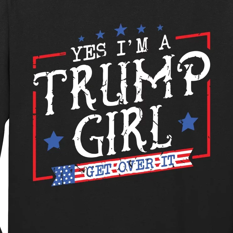 Yes IM A Trump Girl Get Over It Gifts For Trump Supporter Long Sleeve Shirt