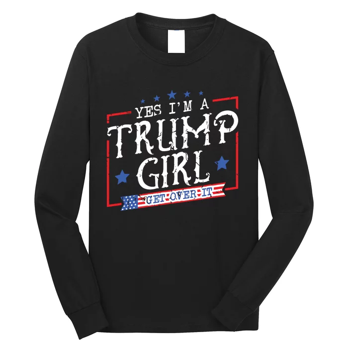 Yes IM A Trump Girl Get Over It Gifts For Trump Supporter Long Sleeve Shirt