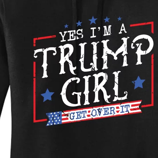 Yes IM A Trump Girl Get Over It Gifts For Trump Supporter Women's Pullover Hoodie