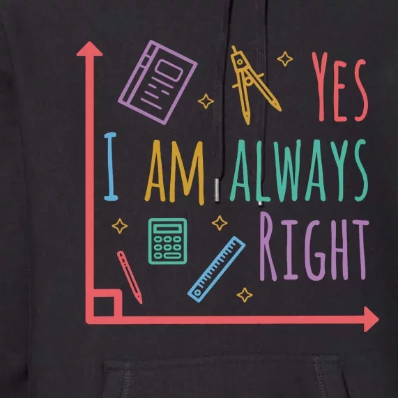 Yes I Am Always Right Math Teacher Premium Hoodie