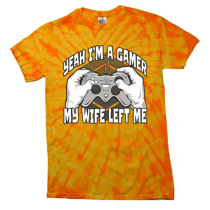 Yeah I'm A Gamer My Wife Left Funny Tie-Dye T-Shirt