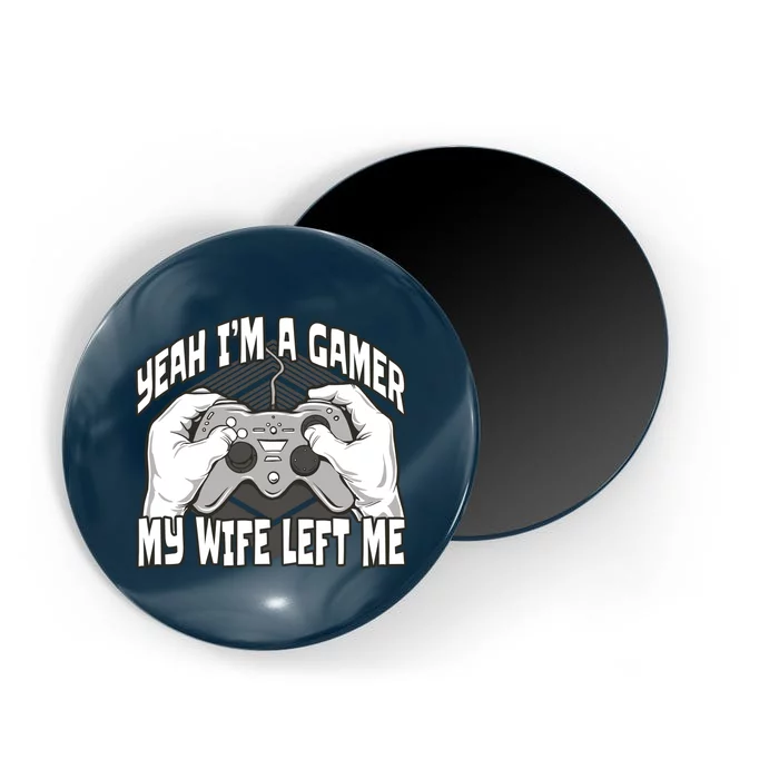 Yeah I'm A Gamer My Wife Left Funny Magnet