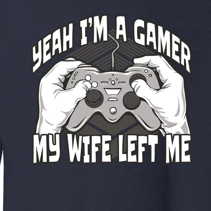 Yeah I'm A Gamer My Wife Left Funny Toddler Sweatshirt