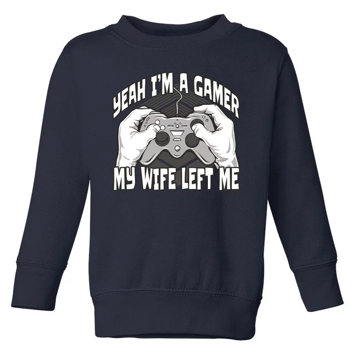 Yeah I'm A Gamer My Wife Left Funny Toddler Sweatshirt