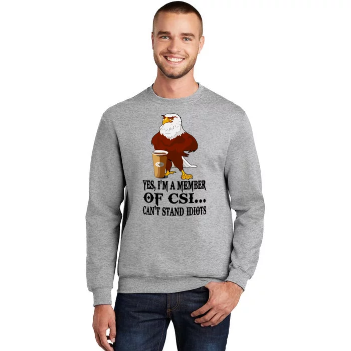 Yes I’M A Member Of Csi Eagle Can’T Stand Idiots Tall Sweatshirt