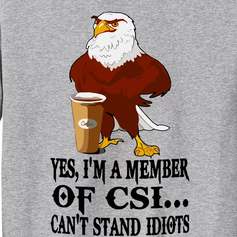 Yes I’M A Member Of Csi Eagle Can’T Stand Idiots Tall Sweatshirt