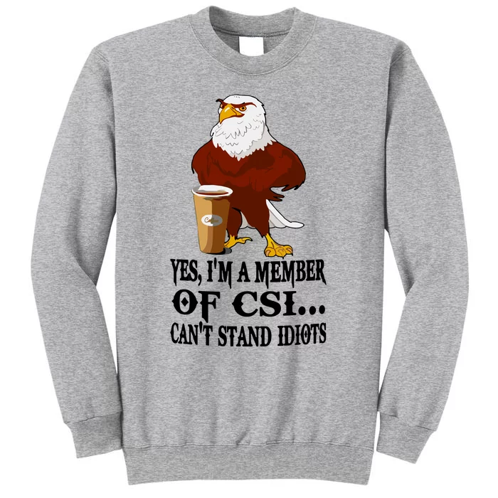 Yes I’M A Member Of Csi Eagle Can’T Stand Idiots Tall Sweatshirt