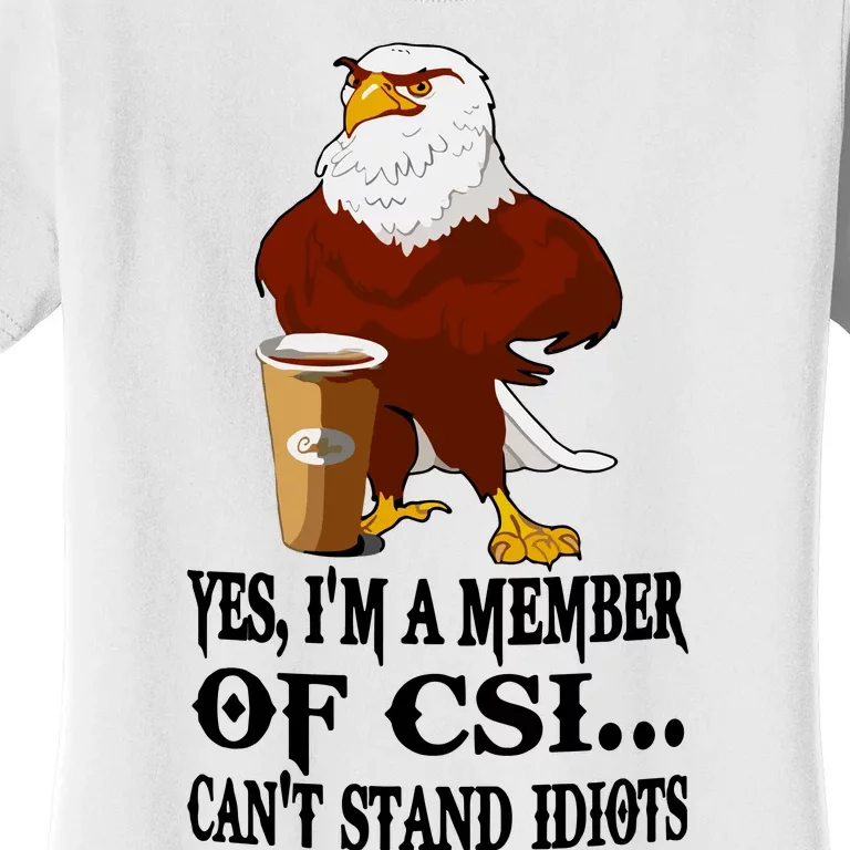 Yes I’M A Member Of Csi Eagle Can’T Stand Idiots Women's T-Shirt