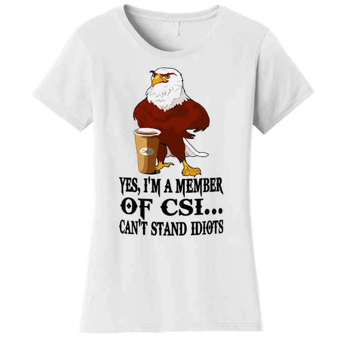 Yes I’M A Member Of Csi Eagle Can’T Stand Idiots Women's T-Shirt