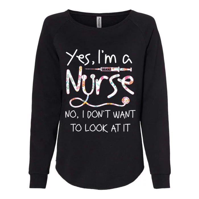 Yes Im A Nurse No I Dont Want To Look At It Nurse Nursing Gift Womens California Wash Sweatshirt