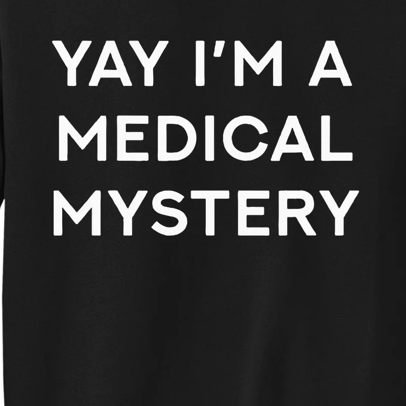 Yay IM A Medical Mystery Funny Chronic Pain Tall Sweatshirt