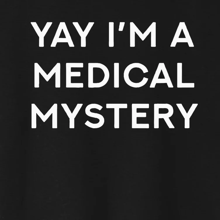 Yay IM A Medical Mystery Funny Chronic Pain Women's Crop Top Tee