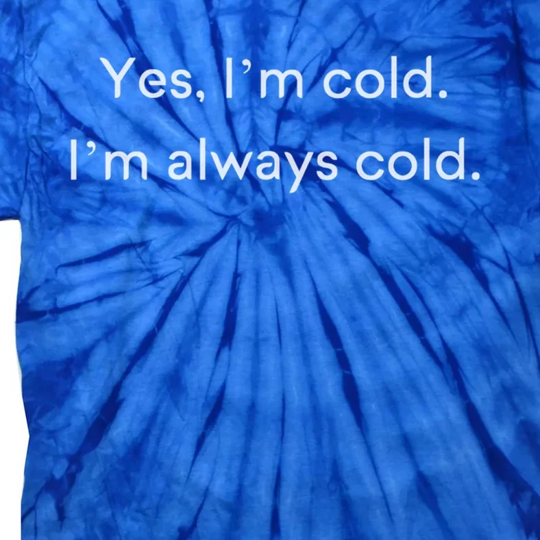 Yes I'm Always Cold Novelty Gift Tie-Dye T-Shirt