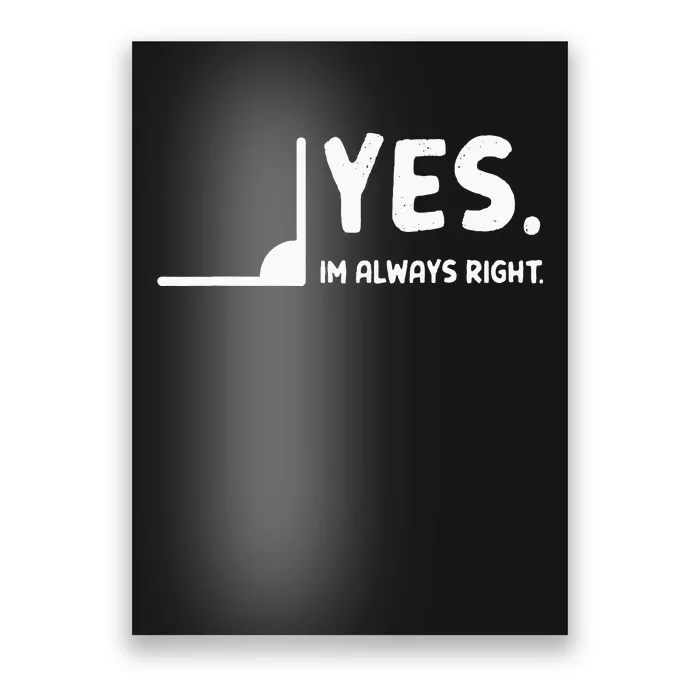 Yes Im Always Right Math Teacher Poster