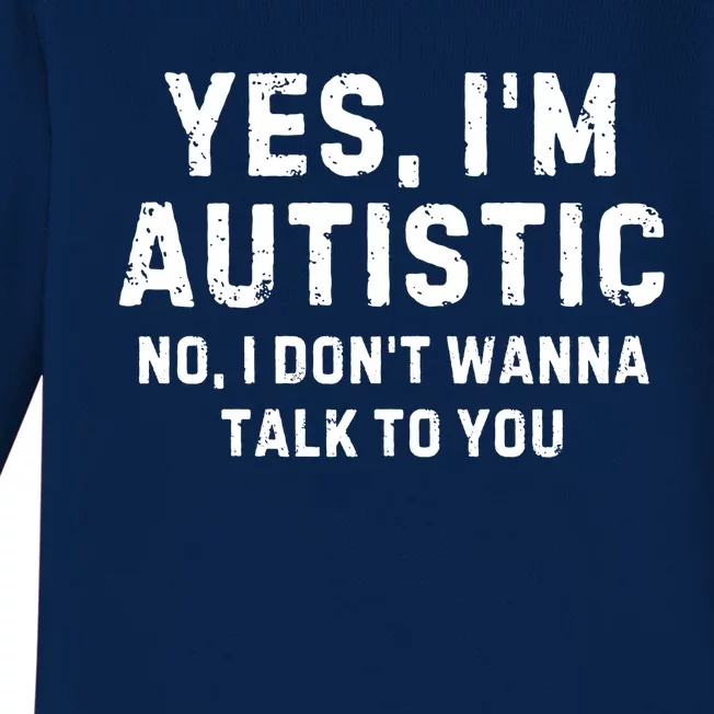 Yes IM Autistic No I DonT Wanna Talk To You Gift Baby Long Sleeve Bodysuit