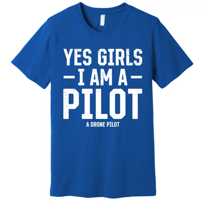 Yes I Am A Pilot A Drone Pilot Drone Pilot Funny Gift Premium T-Shirt