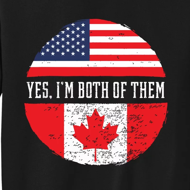 Yes Im Both Of Them Proud USA America Canada Flag Gift Tall Sweatshirt