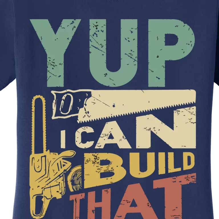 Yup I Can Build That Funny Woodworking Carpenter Gift Women's T-Shirt