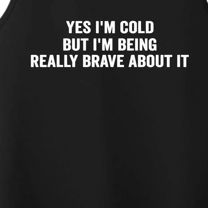 Yes I'm Cold But I'm Being Really Brave About It Funny Cold Performance Tank