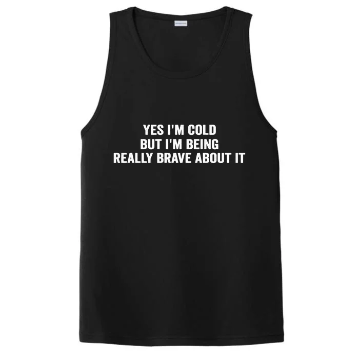 Yes I'm Cold But I'm Being Really Brave About It Funny Cold Performance Tank