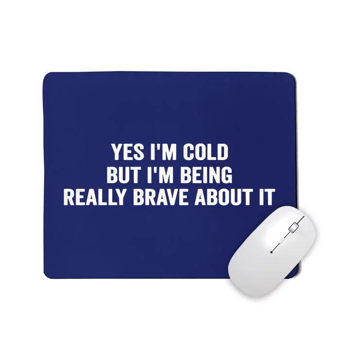 Yes I'm Cold But I'm Being Really Brave About It Funny Cold Mousepad