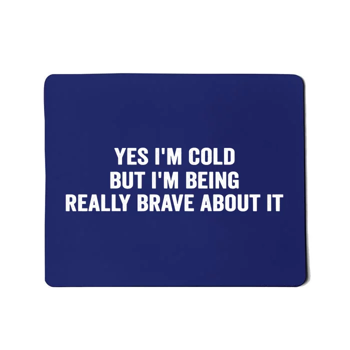 Yes I'm Cold But I'm Being Really Brave About It Funny Cold Mousepad